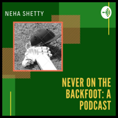 Never on the Backfoot: A Podcast - Neha Shetty