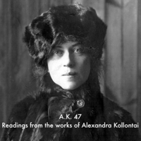 A.K. 47 - Selections from the Works of Alexandra Kollontai podcast