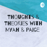 Thoughts & Theories with Myah & Paige