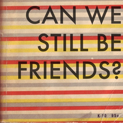 Can We Still Be Friends? Podcast Can We Still Be Friends? Podcast