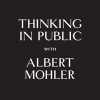 Thinking in Public - AlbertMohler.com podcast