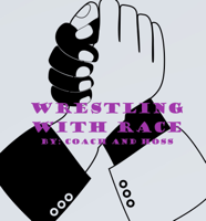 Wrestling with Race Podcast podcast