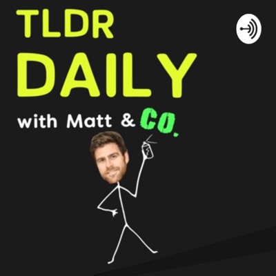 TLDR Daily with Matt & Co TLDR Daily with Matt & Co