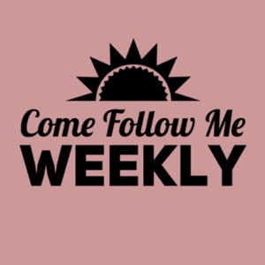 Come Follow Me - Weekly