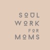 Soul Work For Moms: Evolution Through Mothering artwork