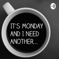 It's Monday, And I Need Another Cup Of Coffee podcast