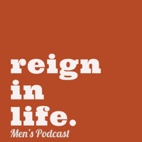 Reign In Life Men's Podcast podcast