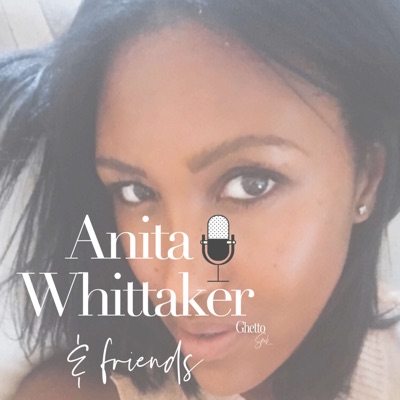 Anita Whittaker & Friends Podcast Anita Whittaker & Friends Podcast