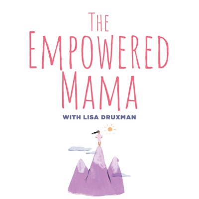 The Empowered Mama with Lisa Druxman The Empowered Mama with Lisa Druxman
