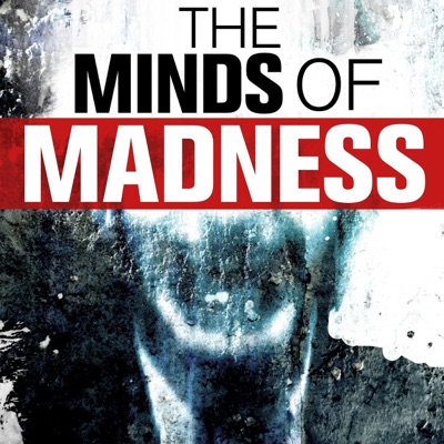 The Minds of Madness - True Crime Stories The Minds of Madness - True Crime Stories