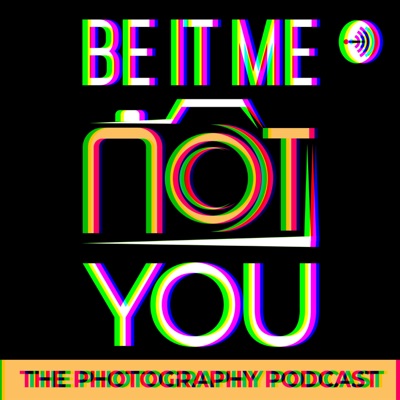 Be It Me Not You - The Photography Podcast Be It Me Not You - The Photography Podcast