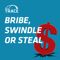 Bribe, Swindle or Steal