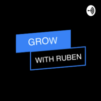 Grow With Ruben Podcast #6
