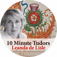 10 Minute Tudors: Leanda de Lisle podcast