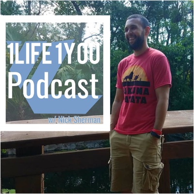 1 Life 1 You Podcast w/ Nick Sherman 1 Life 1 You Podcast w/ Nick Sherman