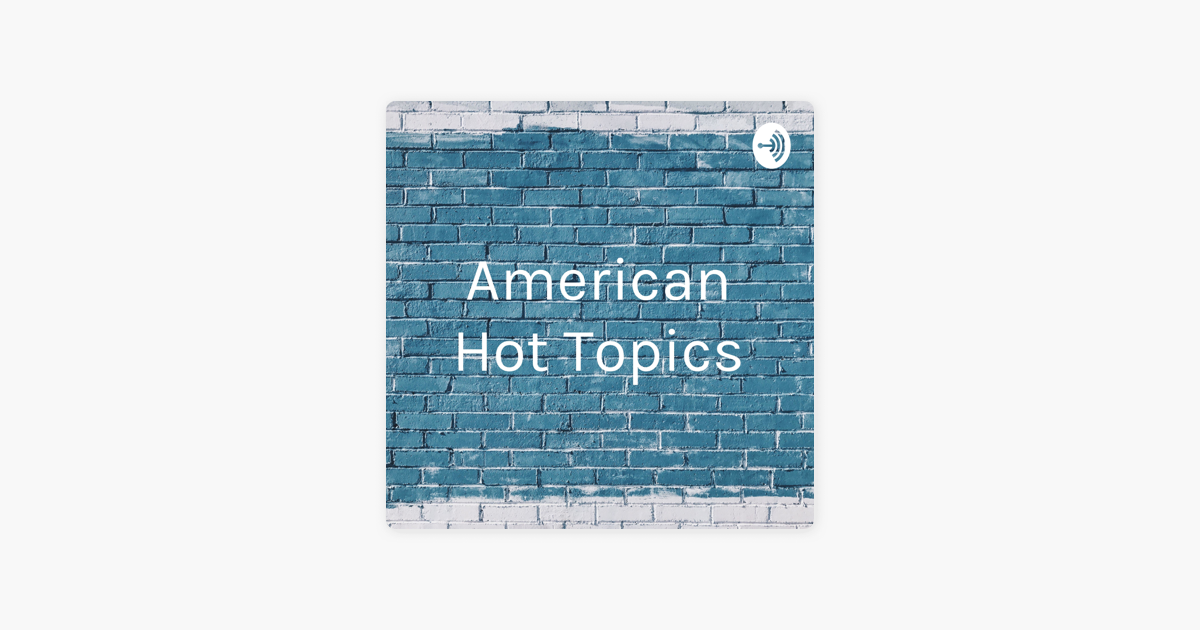 American Hot Topics On Apple Podcasts