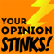 Your Opinion Stinks!