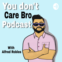You don't care bro Podcast podcast