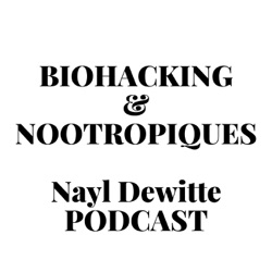BIOHACKING & NOOTROPIQUE le podcast de NAYL DEWITTE