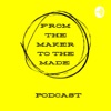 From the maker to the made - A Podcast For Creatives artwork