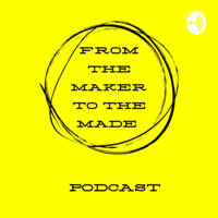From the maker to the made podcast