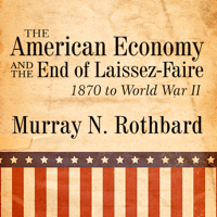 The American Economy and the End of Laissez-Faire: 1870 to World War II podcast