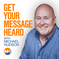 Get Your Message Heard with Michael Hudson podcast