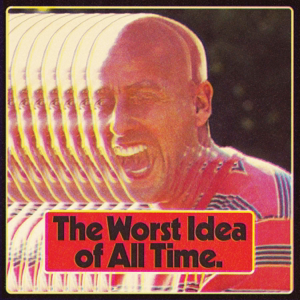 The Worst Idea Of All Time podcast