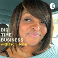 Big Time Business with Fran Harris podcast