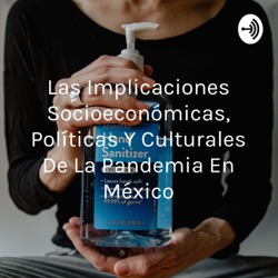 Las Implicaciones Socioeconómicas, Políticas Y Culturales De La Pandemia En México