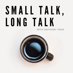 Small Talk, Long Talk with Anthony Tran