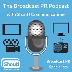 The Broadcast PR Podcast: Shout! Communications