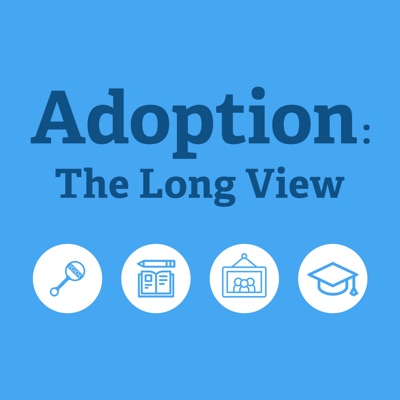 Adoption: The Long View Podcast Adoption: The Long View Podcast