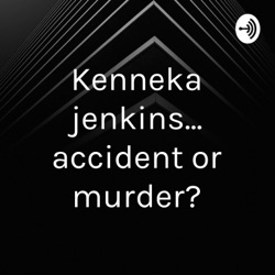 Kenneka jenkins... accident or murder?