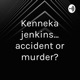 Kenneka Jenkins... murder or accident?