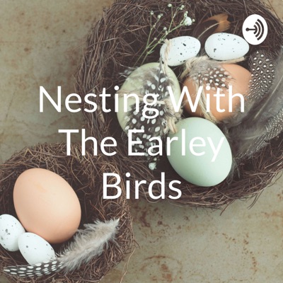 Nesting With The Earley Birds Nesting With The Earley Birds