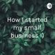How I started my small business :)
