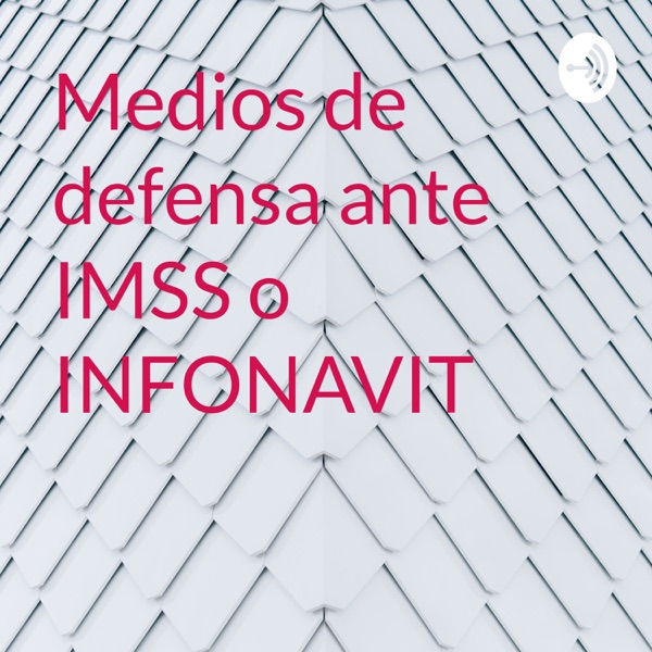 Medios de defensa ante IMSS o INFONAVIT