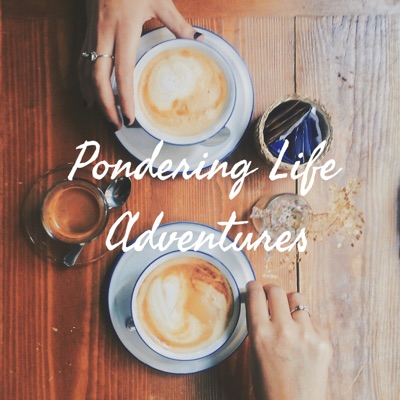 Pondering Life Adventures Pondering Life Adventures