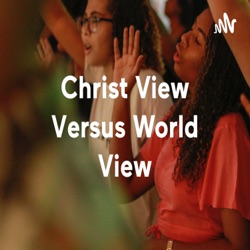 Christ View Versus World View