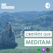 Cristãos que Meditam - Podcast | Maíra Nogueira - Cristãos Que Meditam | Maíra Nogueira
