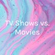 TV Shows vs. Movies