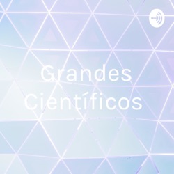 Grandes Científicos 