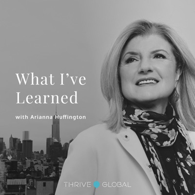 What I've Learned, with Arianna Huffington What I've Learned, with Arianna Huffington