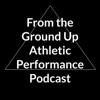 From the Ground Up Athletic Performance Podcast artwork