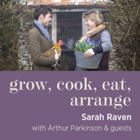 Grow, cook, eat, arrange with Sarah Raven & Arthur Parkinson