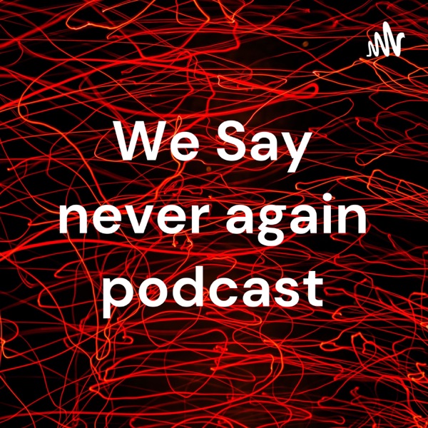 We Say never again podcast Artwork