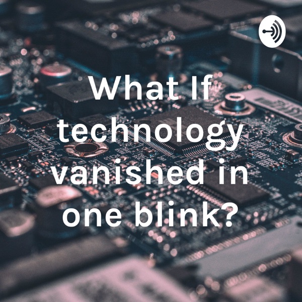 What If technology vanished in one blink? Artwork