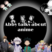 Abby talks about anime! - Abigail