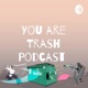You are Trash Podcast 